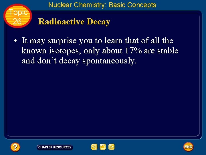 Topic 26 Nuclear Chemistry: Basic Concepts Radioactive Decay • It may surprise you to