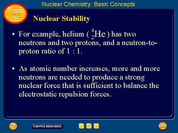 Topic 26 Nuclear Chemistry: Basic Concepts Nuclear Stability • For example, helium ( )