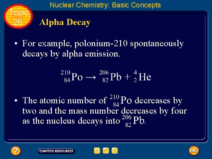 Topic 26 Nuclear Chemistry: Basic Concepts Alpha Decay • For example, polonium-210 spontaneously decays