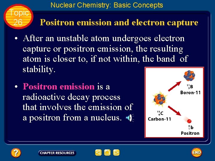 Topic 26 Nuclear Chemistry: Basic Concepts Positron emission and electron capture • After an