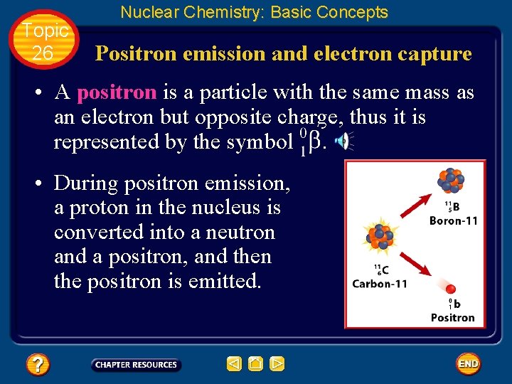 Topic 26 Nuclear Chemistry: Basic Concepts Positron emission and electron capture • A positron