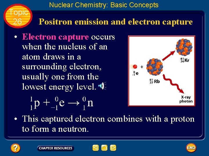 Topic 26 Nuclear Chemistry: Basic Concepts Positron emission and electron capture • Electron capture