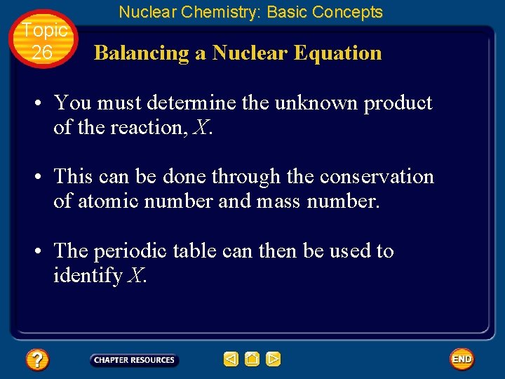 Topic 26 Nuclear Chemistry: Basic Concepts Balancing a Nuclear Equation • You must determine