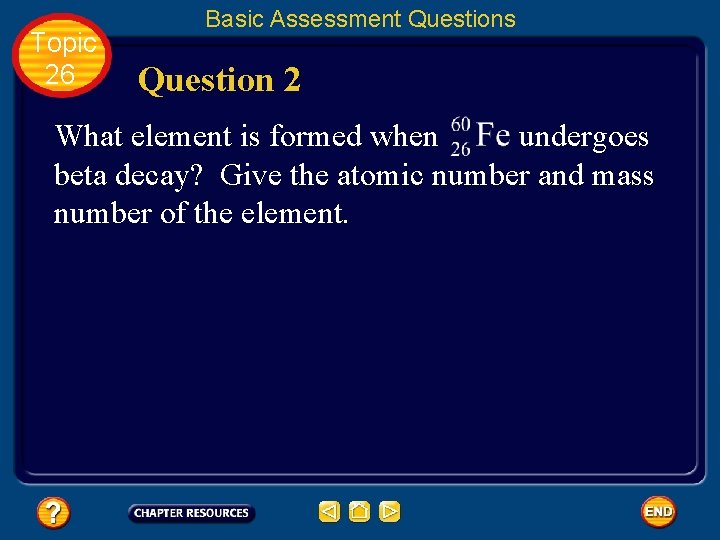 Topic 26 Basic Assessment Questions Question 2 What element is formed when undergoes beta