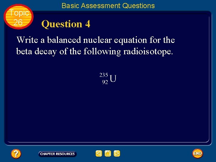 Topic 26 Basic Assessment Questions Question 4 Write a balanced nuclear equation for the