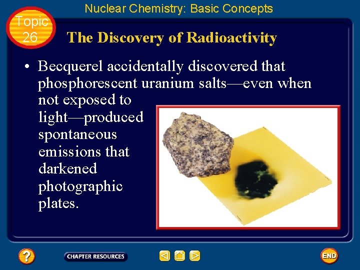 Topic 26 Nuclear Chemistry: Basic Concepts The Discovery of Radioactivity • Becquerel accidentally discovered