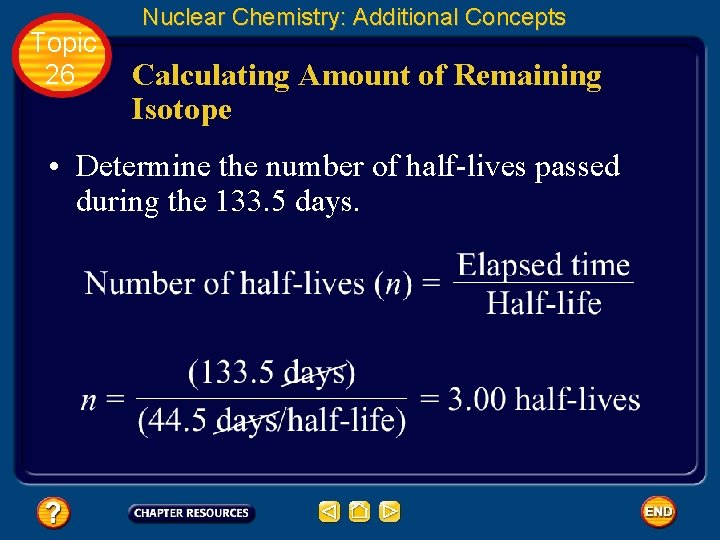 Topic 26 Nuclear Chemistry: Additional Concepts Calculating Amount of Remaining Isotope • Determine the
