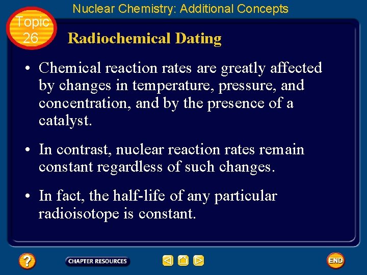 Topic 26 Nuclear Chemistry: Additional Concepts Radiochemical Dating • Chemical reaction rates are greatly