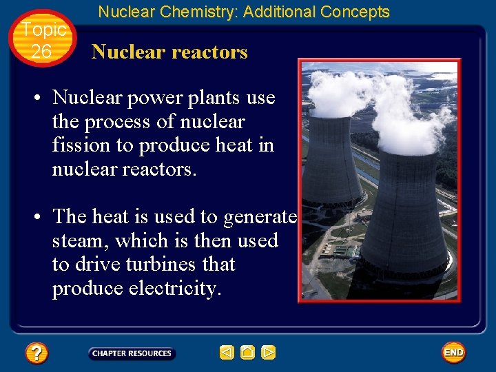 Topic 26 Nuclear Chemistry: Additional Concepts Nuclear reactors • Nuclear power plants use the