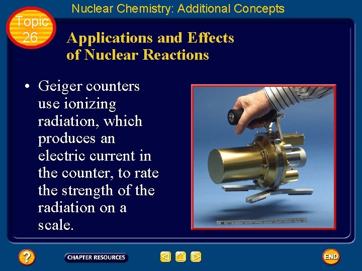 Topic 26 Nuclear Chemistry: Additional Concepts Applications and Effects of Nuclear Reactions • Geiger