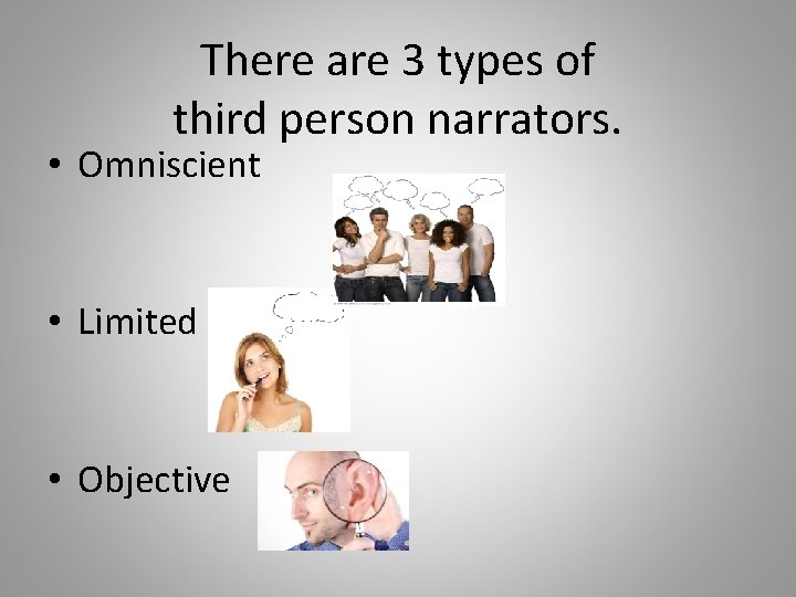 There are 3 types of third person narrators. • Omniscient • Limited • Objective