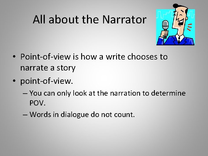 All about the Narrator • Point-of-view is how a write chooses to narrate a