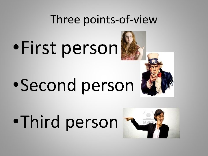 Three points-of-view • First person • Second person • Third person 