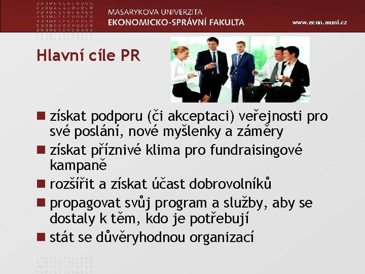 www. econ. muni. cz Hlavní cíle PR n získat podporu (či akceptaci) veřejnosti pro