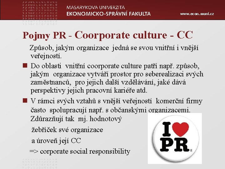 www. econ. muni. cz Pojmy PR - Coorporate culture - CC Způsob, jakým organizace
