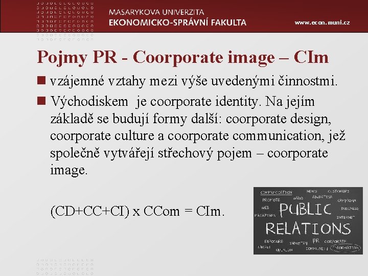 www. econ. muni. cz Pojmy PR - Coorporate image – CIm n vzájemné vztahy