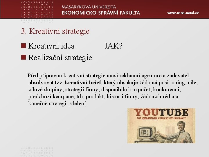 www. econ. muni. cz 3. Kreativní strategie n Kreativní idea n Realizační strategie JAK?