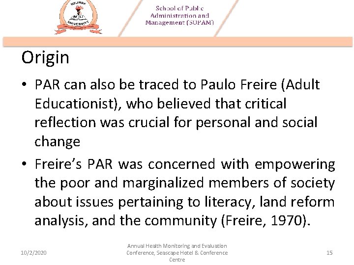 Origin • PAR can also be traced to Paulo Freire (Adult Educationist), who believed