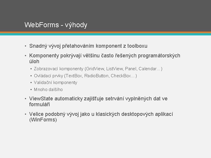 Web. Forms - výhody • Snadný vývoj přetahováním komponent z toolboxu • Komponenty pokrývají