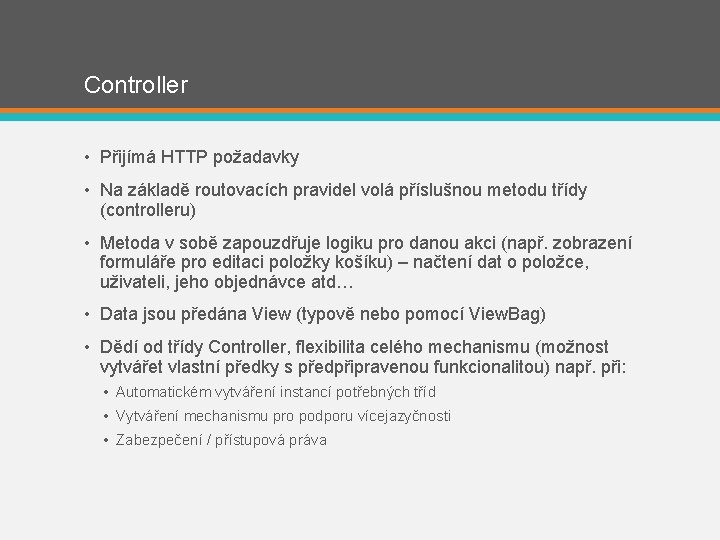 Controller • Přijímá HTTP požadavky • Na základě routovacích pravidel volá příslušnou metodu třídy