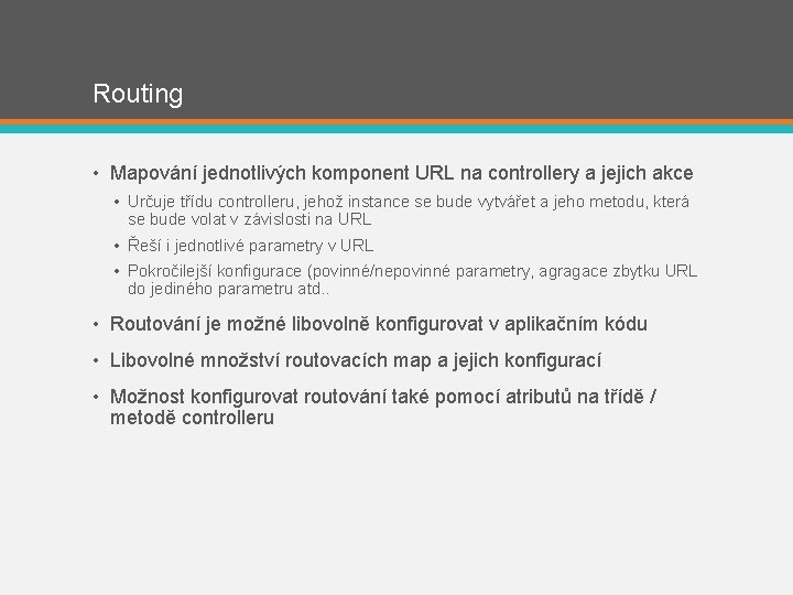 Routing • Mapování jednotlivých komponent URL na controllery a jejich akce • Určuje třídu