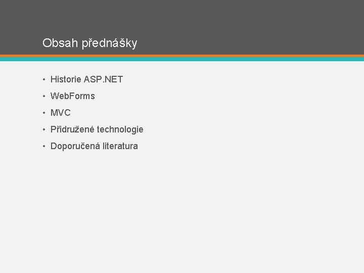 Obsah přednášky • Historie ASP. NET • Web. Forms • MVC • Přidružené technologie