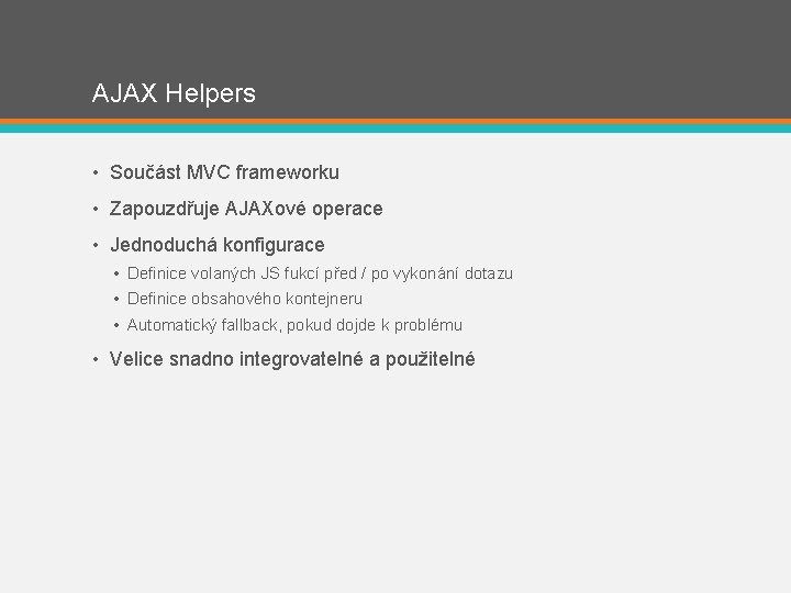 AJAX Helpers • Součást MVC frameworku • Zapouzdřuje AJAXové operace • Jednoduchá konfigurace •