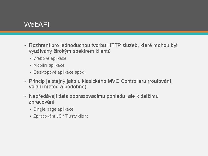 Web. API • Rozhraní pro jednoduchou tvorbu HTTP služeb, které mohou být využívány širokým