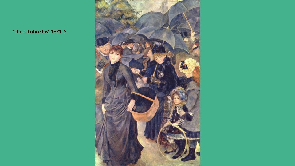 ‘The Umbrellas’ 1881 -5 