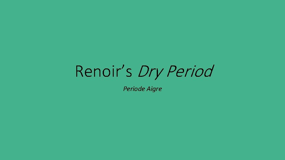 Renoir’s Dry Periode Aigre 