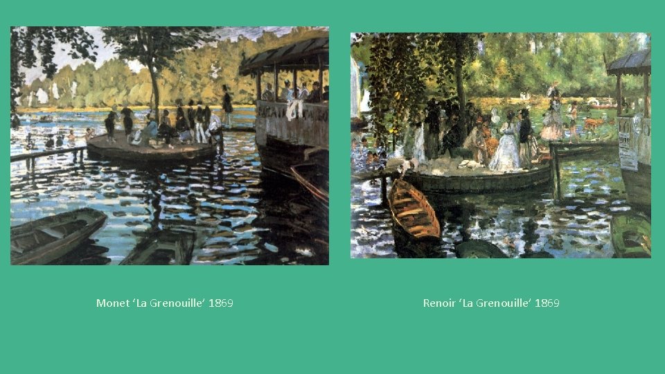 Monet ‘La Grenouille’ 1869 Renoir ‘La Grenouille’ 1869 