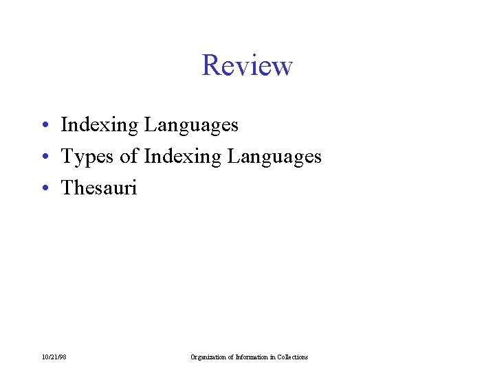 Review • Indexing Languages • Types of Indexing Languages • Thesauri 10/21/98 Organization of