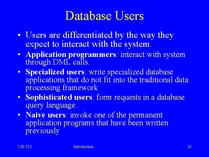 Database Users • Users are differentiated by the way they expect to interact with