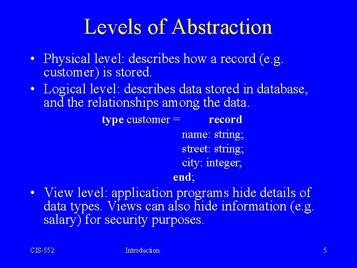 Levels of Abstraction • Physical level: describes how a record (e. g. customer) is