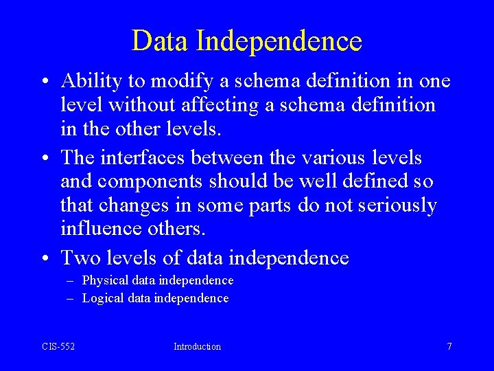 Data Independence • Ability to modify a schema definition in one level without affecting
