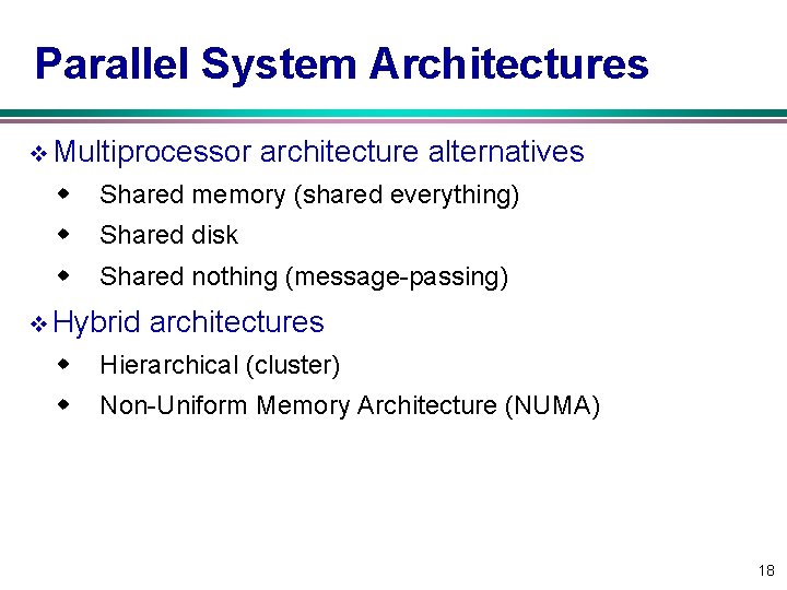 Parallel System Architectures v Multiprocessor architecture alternatives w Shared memory (shared everything) w Shared