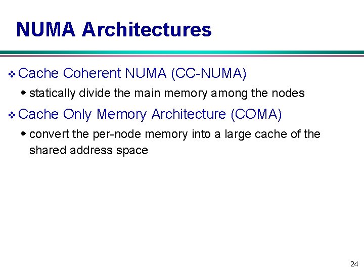 NUMA Architectures v Cache Coherent NUMA (CC-NUMA) w statically divide the main memory among