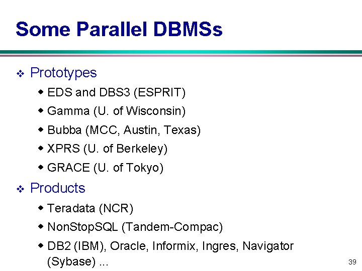 Some Parallel DBMSs v Prototypes w EDS and DBS 3 (ESPRIT) w Gamma (U.