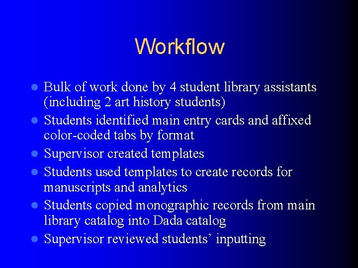 Workflow l l l Bulk of work done by 4 student library assistants (including