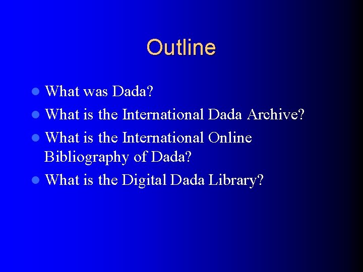 Outline l What was Dada? l What is the International Dada Archive? l What