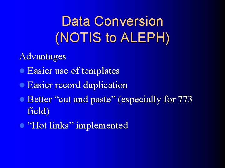 Data Conversion (NOTIS to ALEPH) Advantages l Easier use of templates l Easier record