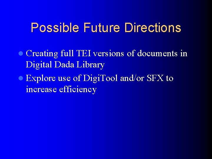 Possible Future Directions l Creating full TEI versions of documents in Digital Dada Library