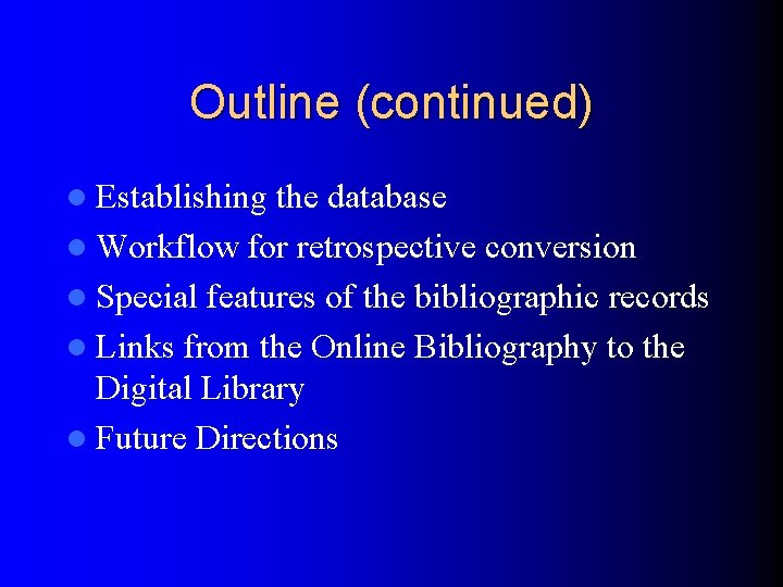 Outline (continued) l Establishing the database l Workflow for retrospective conversion l Special features