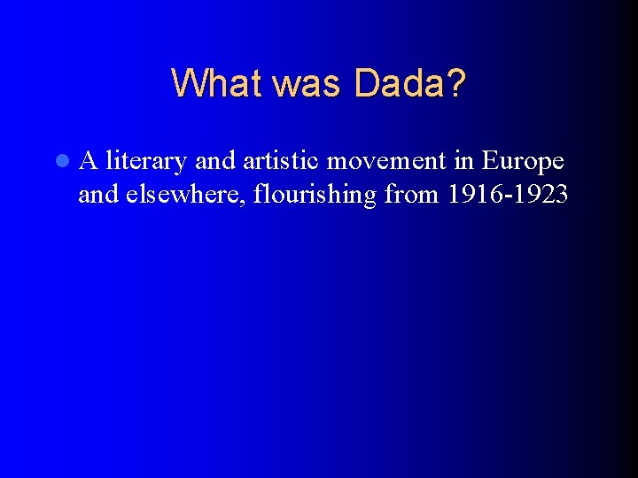 What was Dada? l. A literary and artistic movement in Europe and elsewhere, flourishing