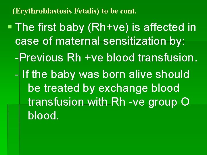 (Erythroblastosis Fetalis) to be cont. § The first baby (Rh+ve) is affected in case