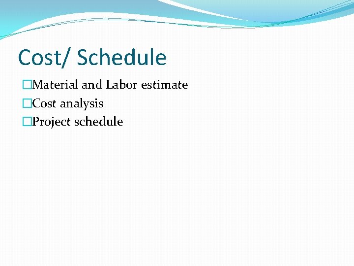 Cost/ Schedule �Material and Labor estimate �Cost analysis �Project schedule 