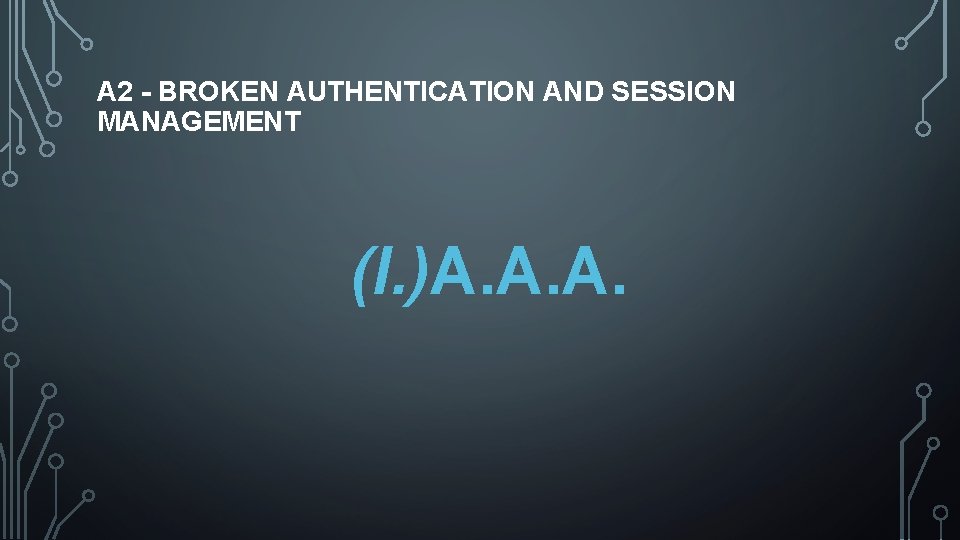 A 2 - BROKEN AUTHENTICATION AND SESSION MANAGEMENT (I. )A. A. A. 