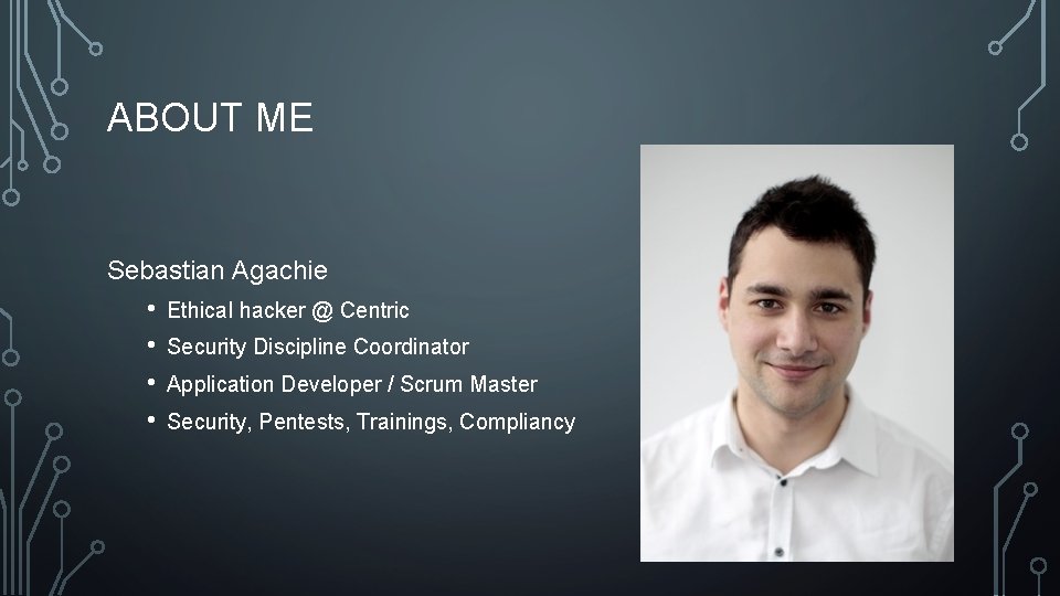 ABOUT ME Sebastian Agachie • • Ethical hacker @ Centric Security Discipline Coordinator Application