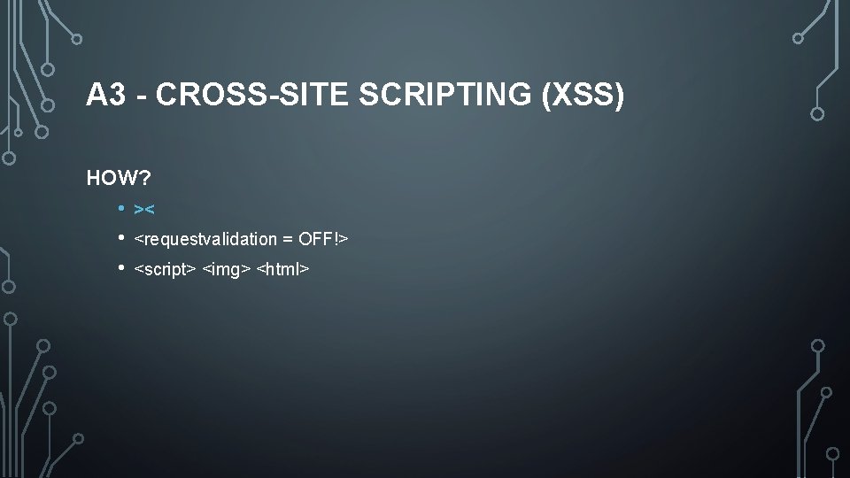 A 3 - CROSS-SITE SCRIPTING (XSS) HOW? • • • >< <requestvalidation = OFF!>