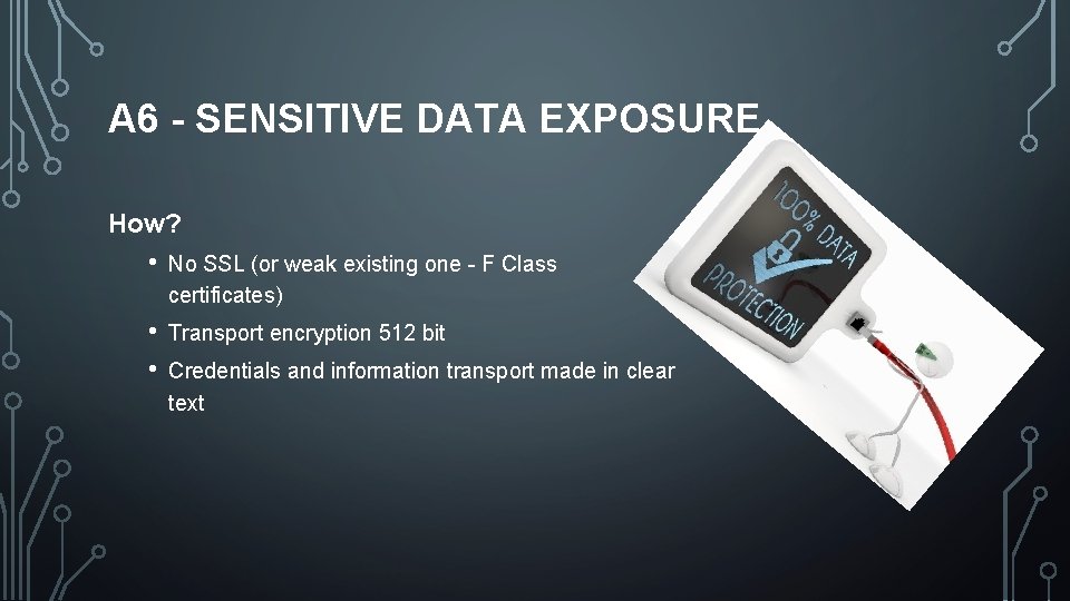 A 6 - SENSITIVE DATA EXPOSURE How? • No SSL (or weak existing one